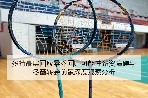 多特高层回应桑乔回归可能性薪资障碍与冬窗转会前景深度观察分析